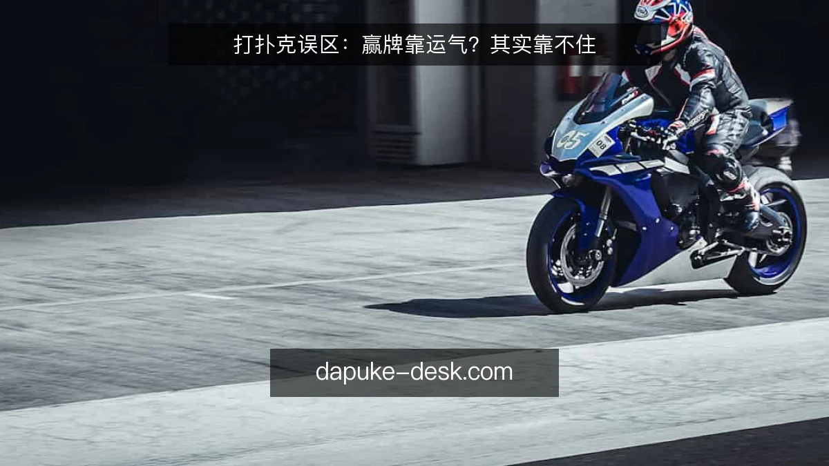 打扑克误区：赢牌靠运气？其实靠不住