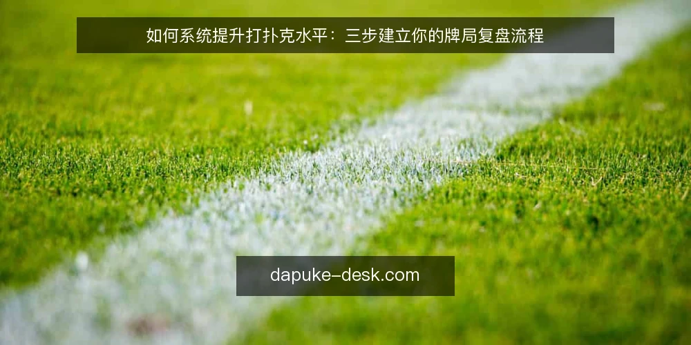 如何系统提升打扑克水平:三步建立你的牌局复盘流程 — 准备:整理牌局记录与基础数据 配图