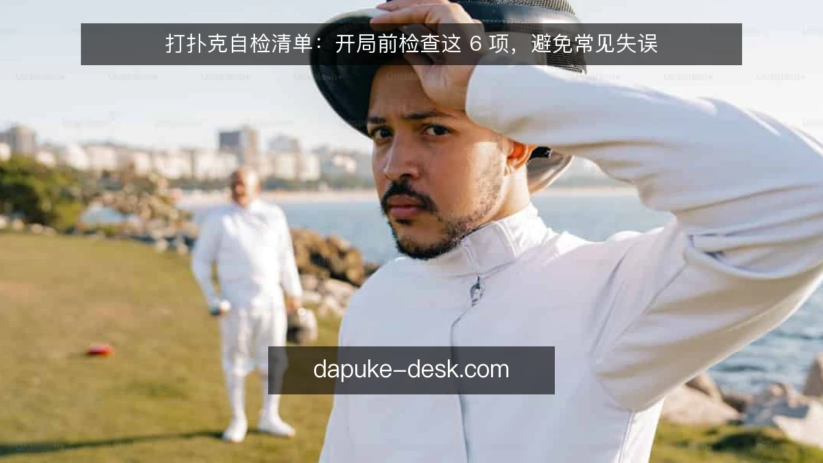 打扑克自检清单：开局前检查这 6 项，避免常见失误