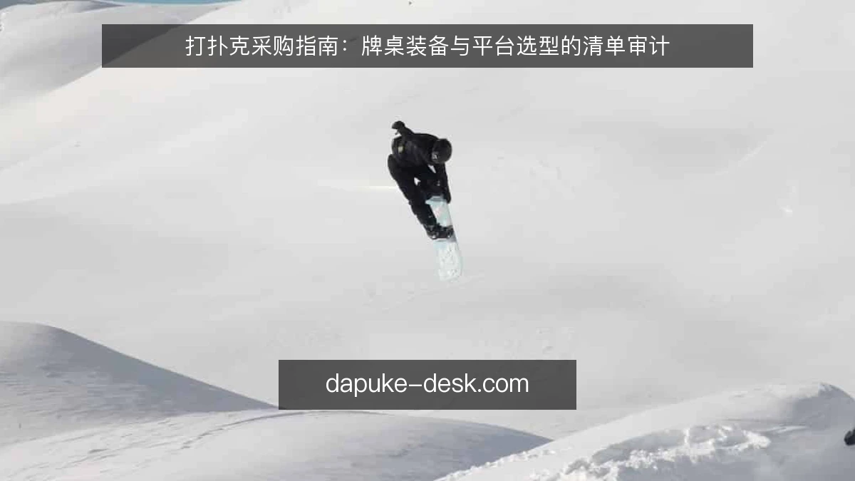 打扑克采购指南：牌桌装备与平台选型的清单审计
